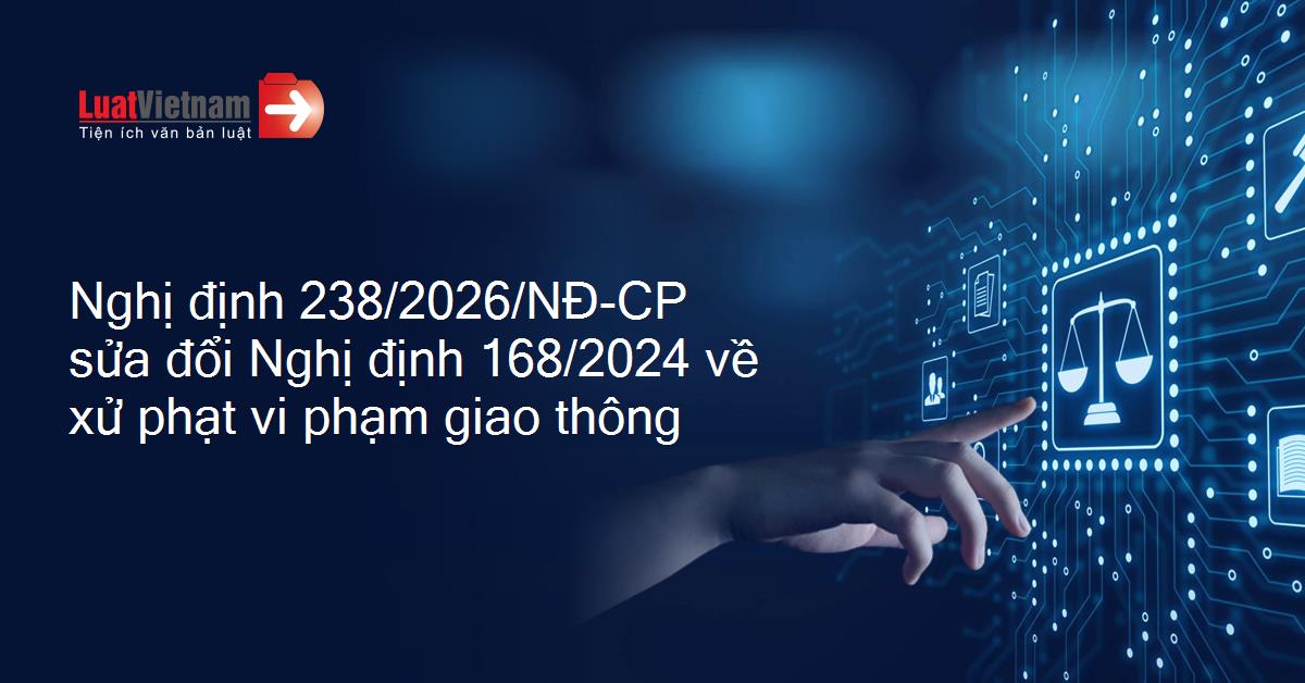 Nghị định 238 có hiệu lực từ ngày 15/08/2026. Ảnh: Luật Việt Nam